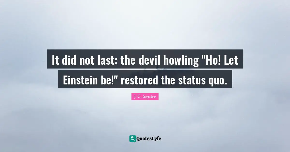 It did not last: the devil howling "Ho! Let Einstein be!" restored the status quo.