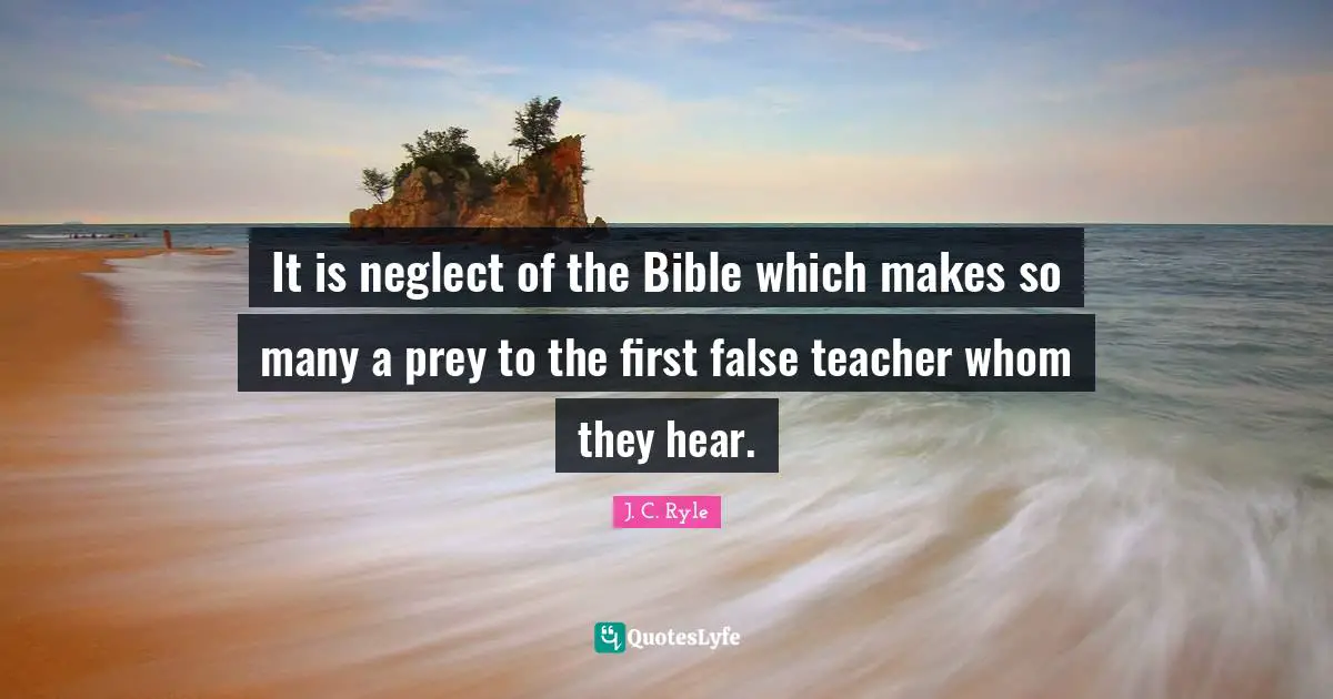 Prey Quotes: "It is neglect of the Bible which makes so many a prey to the first false teacher whom they hear."