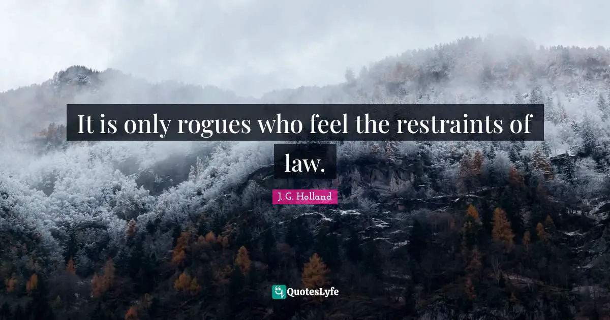 It is only rogues who feel the restraints of law.