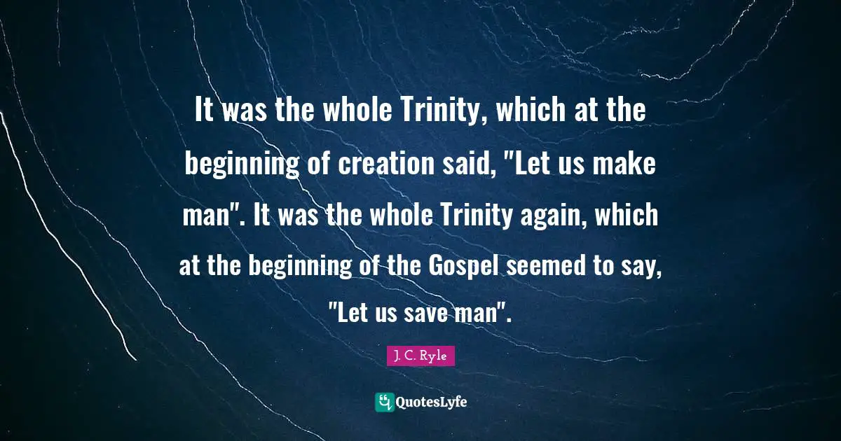 It was the whole Trinity, which at the beginning of creation said, "Let us make man". It was the whole Trinity again, which at the beginning of the Gospel seemed to say, "Let us save man".
