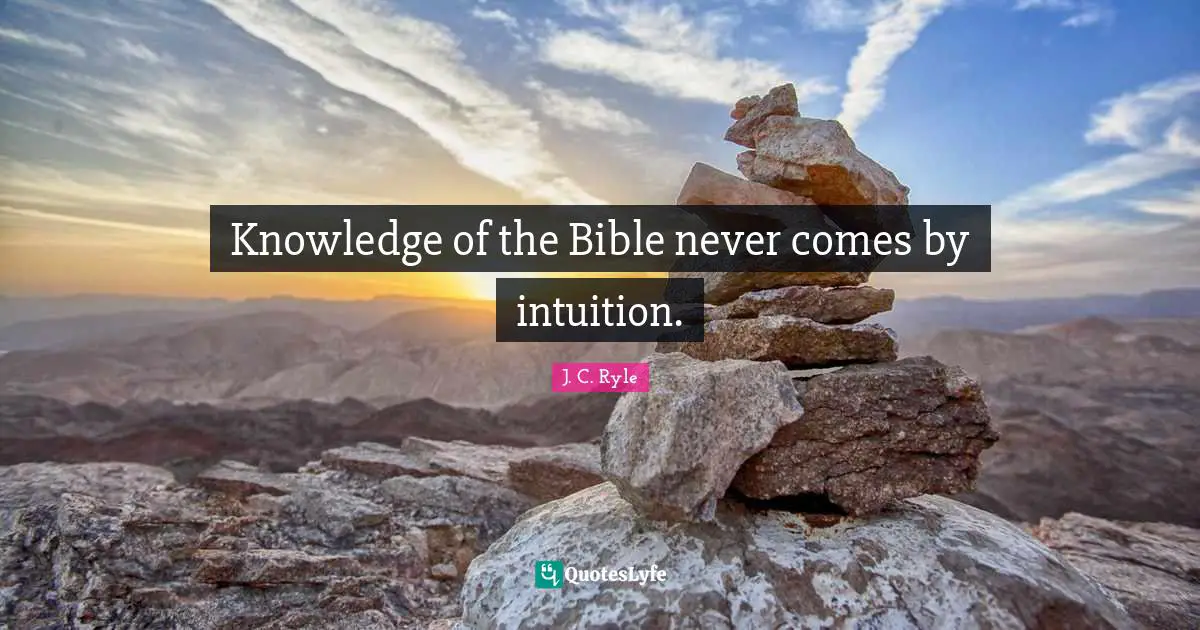 Knowledge of the Bible never comes by intuition.