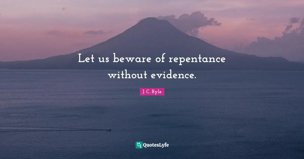 Let us beware of repentance without evidence.
