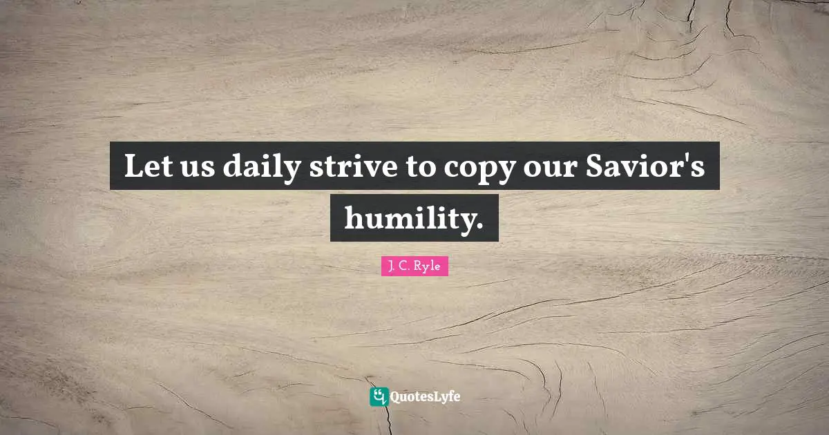 Let us daily strive to copy our Savior's humility.