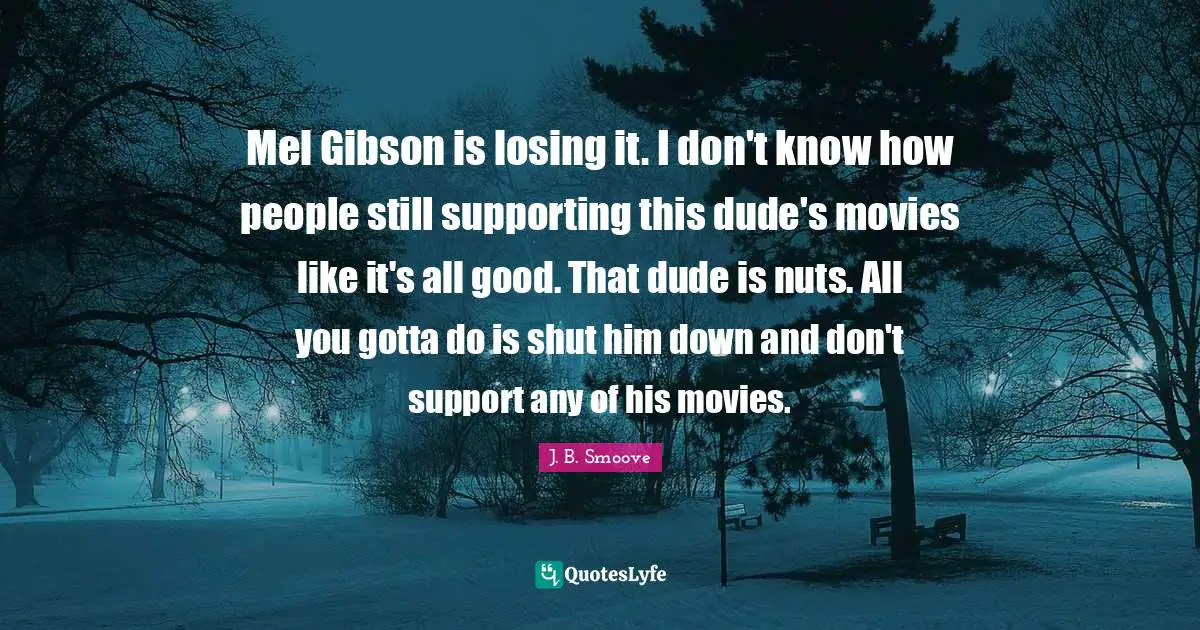 Mel Gibson is losing it. I don't know how people still supporting this dude's movies like it's all good. That dude is nuts. All you gotta do is shut him down and don't support any of his movies.