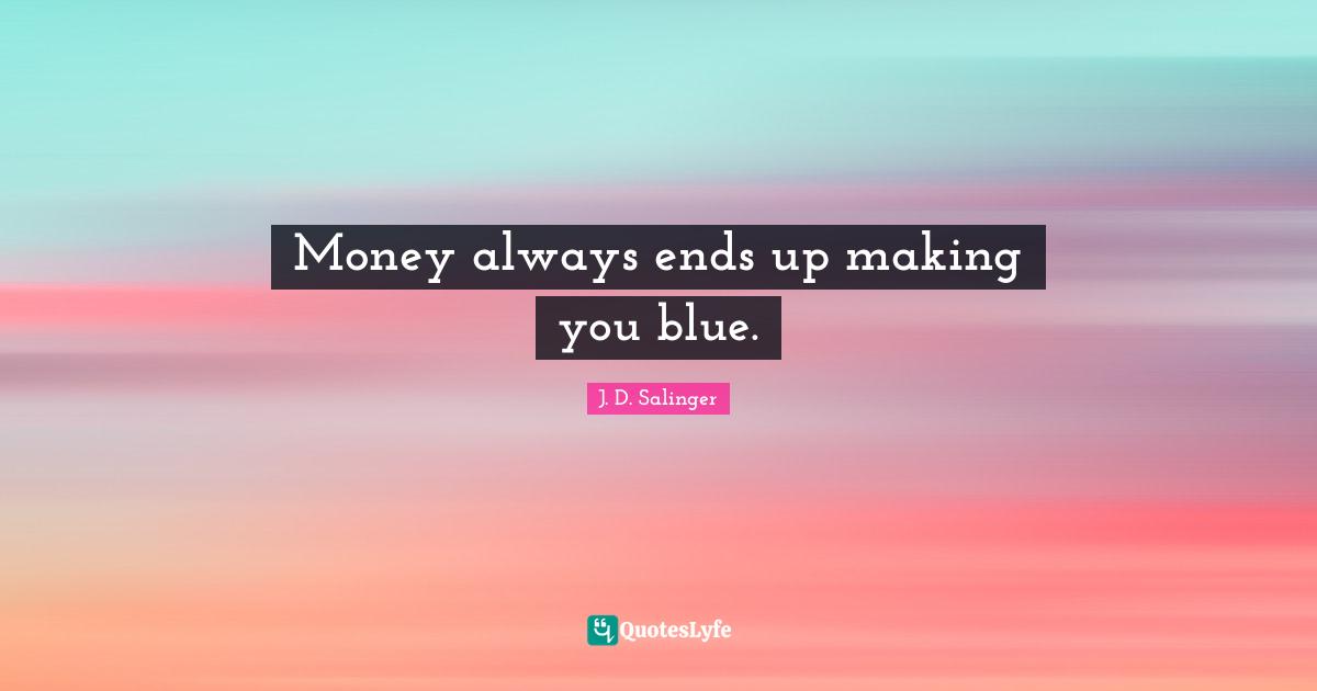 Money always ends up making you blue.