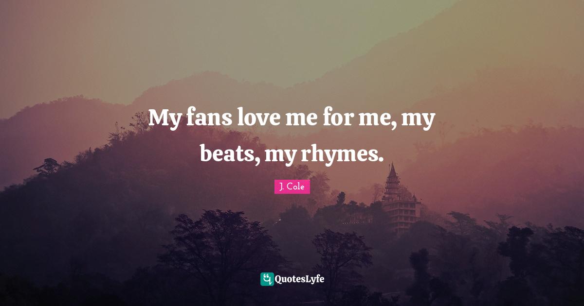 Beats Quotes: "My fans love me for me, my beats, my rhymes."