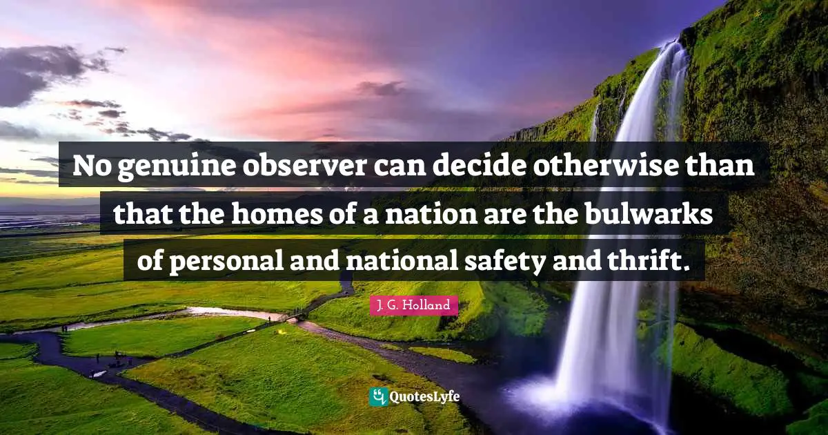 No genuine observer can decide otherwise than that the homes of a nation are the bulwarks of personal and national safety and thrift.