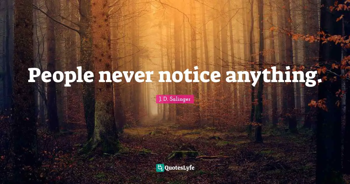 People never notice anything.