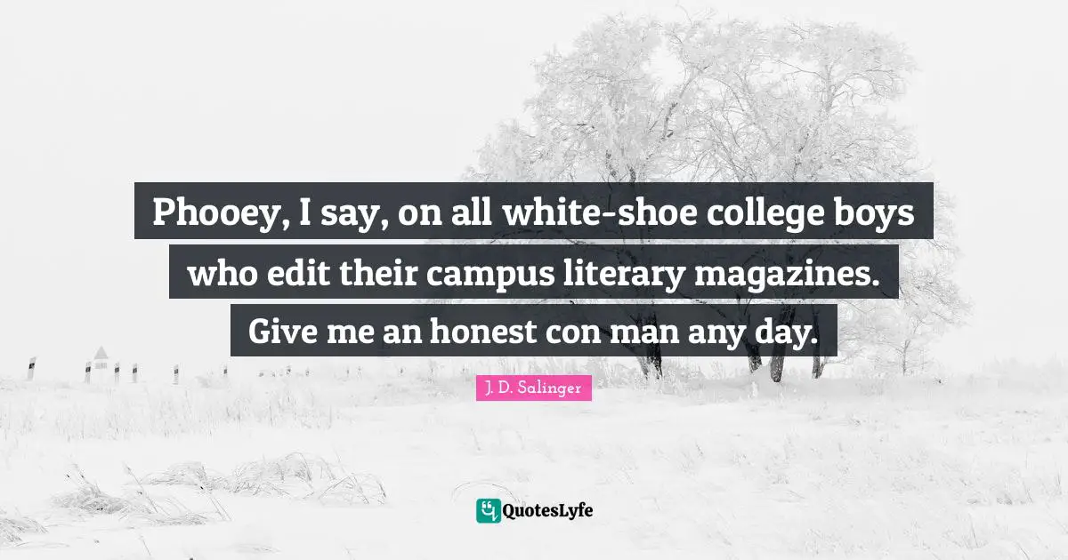 Phooey, I say, on all white-shoe college boys who edit their campus literary magazines. Give me an honest con man any day.
