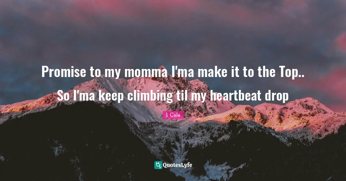 Momma Quotes: "Promise to my momma I'ma make it to the Top.. So I'ma keep climbing til my heartbeat drop"