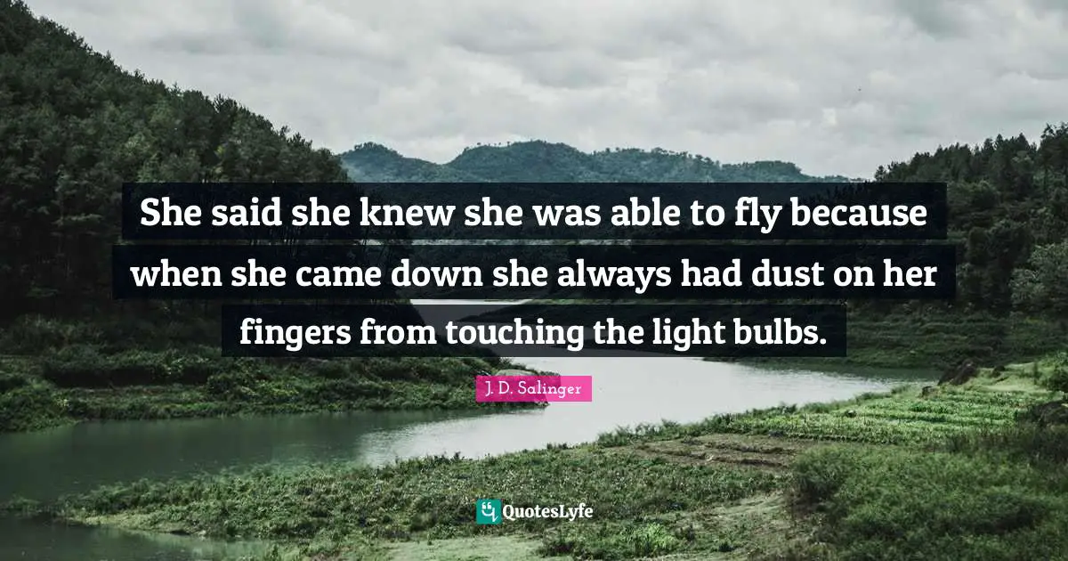 She said she knew she was able to fly because when she came down she always had dust on her fingers from touching the light bulbs.