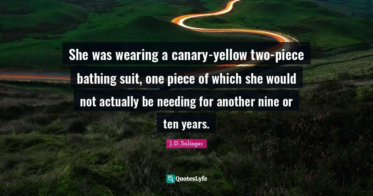 She was wearing a canary-yellow two-piece bathing suit, one piece of which she would not actually be needing for another nine or ten years.