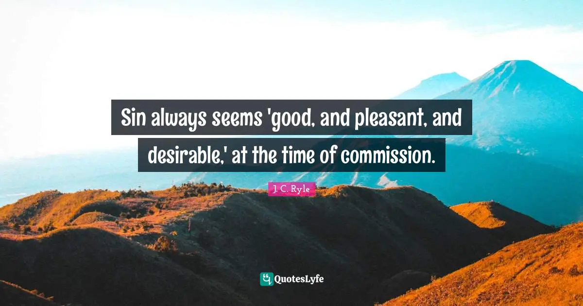 Sin always seems 'good, and pleasant, and desirable,' at the time of commission.