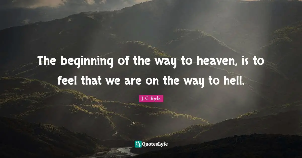The beginning of the way to heaven, is to feel that we are on the way to hell.
