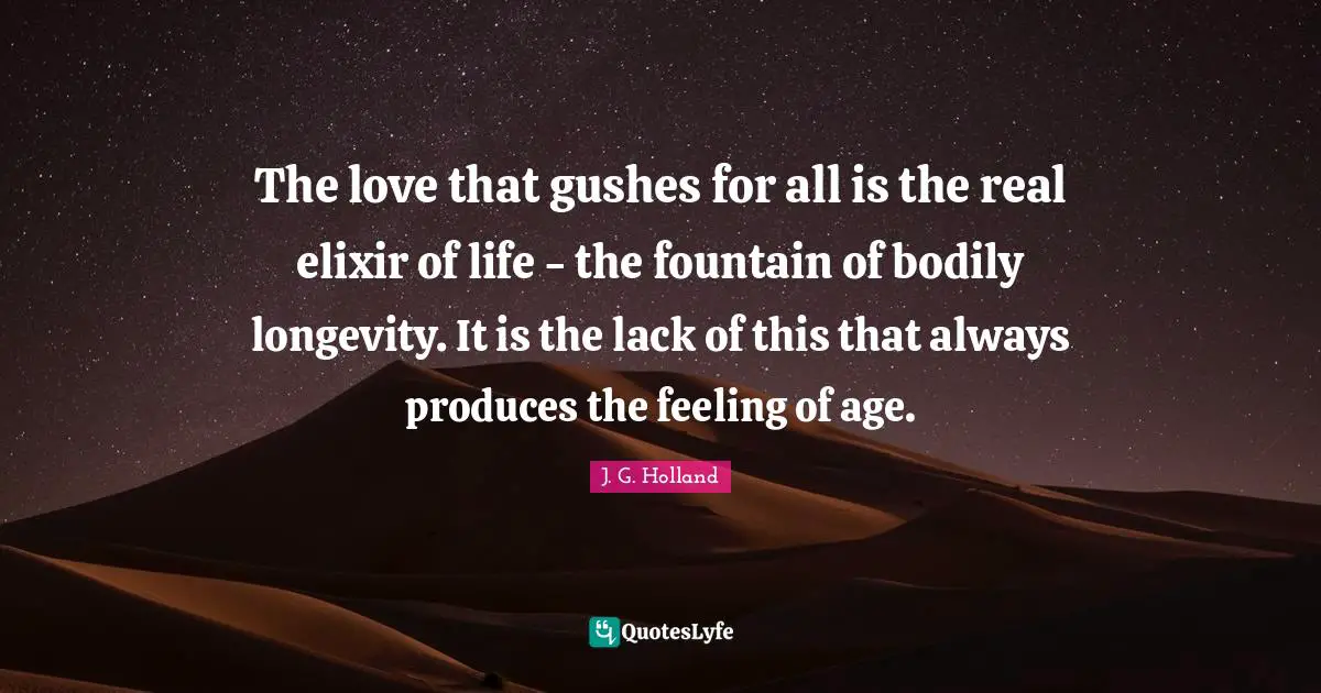 Elixir Quotes: "The love that gushes for all is the real elixir of life - the fountain of bodily longevity. It is the lack of this that always produces the feeling of age."