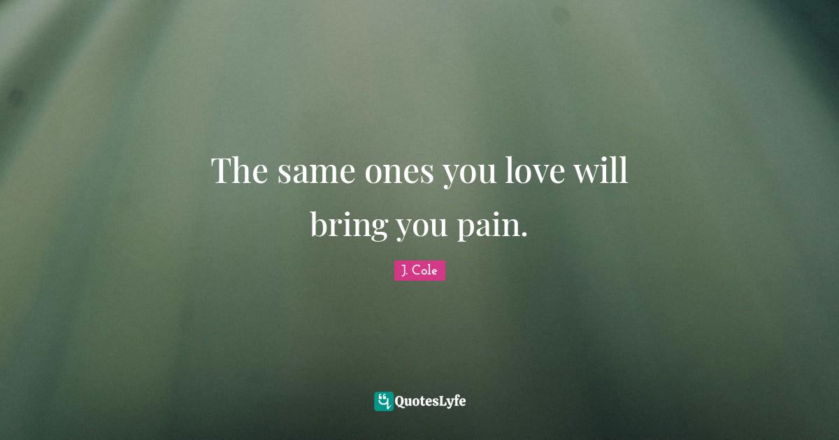 Affection Quotes: "The same ones you love will bring you pain."