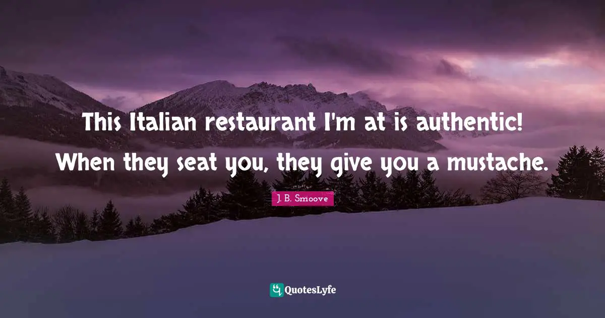 This Italian restaurant I'm at is authentic! When they seat you, they give you a mustache.