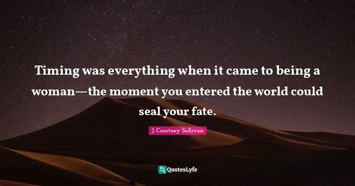 Timing was everything when it came to being a woman—the moment you entered the world could seal your fate.