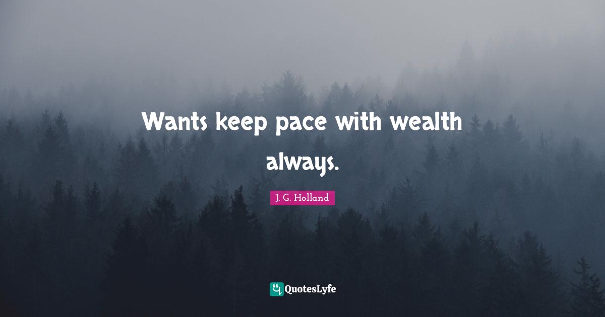 Pace Quotes: "Wants keep pace with wealth always."