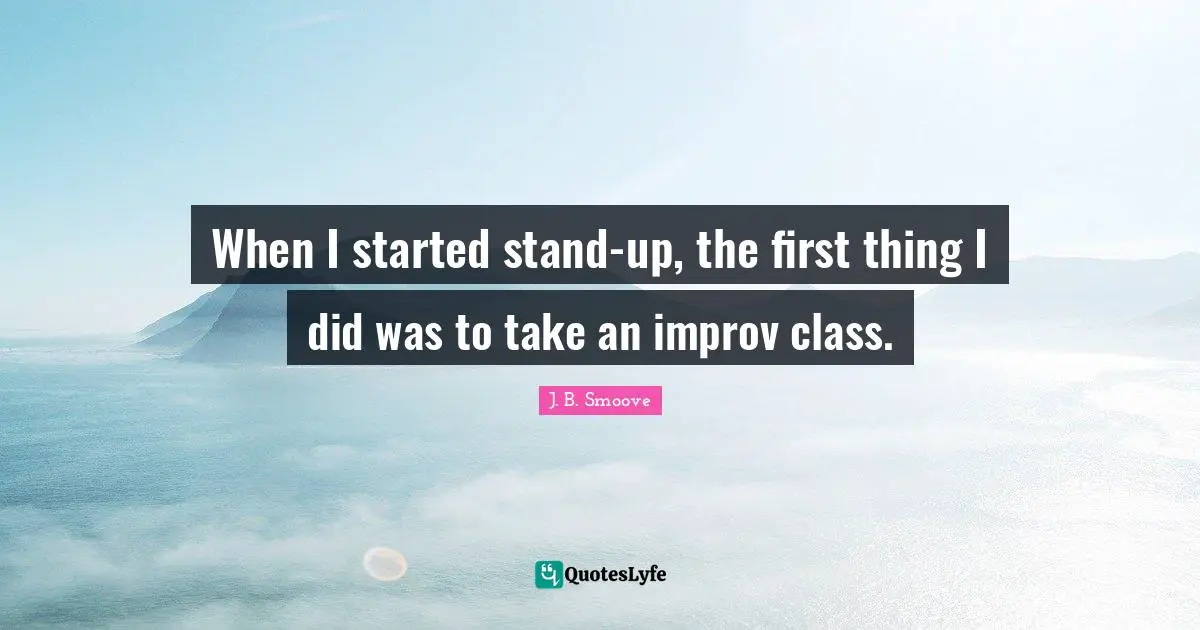 When I started stand-up, the first thing I did was to take an improv class.