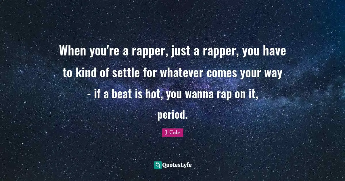 When you're a rapper, just a rapper, you have to kind of settle for whatever comes your way - if a beat is hot, you wanna rap on it, period.