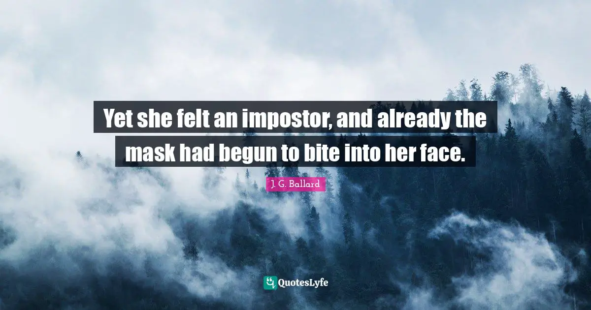 Yet she felt an impostor, and already the mask had begun to bite into her face.