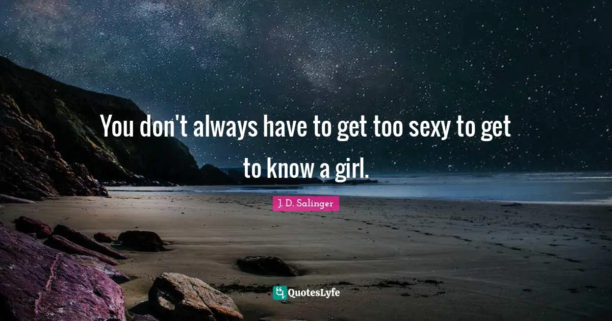 You don't always have to get too sexy to get to know a girl.