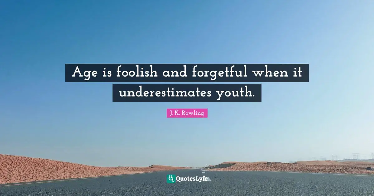 Potters Quotes: "Age is foolish and forgetful when it underestimates youth."