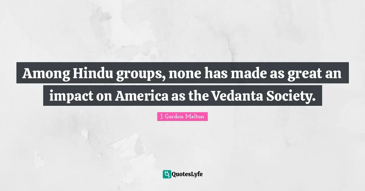 Among Hindu groups, none has made as great an impact on America as the Vedanta Society.