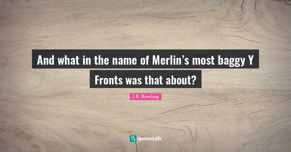 And what in the name of Merlin’s most baggy Y Fronts was that about