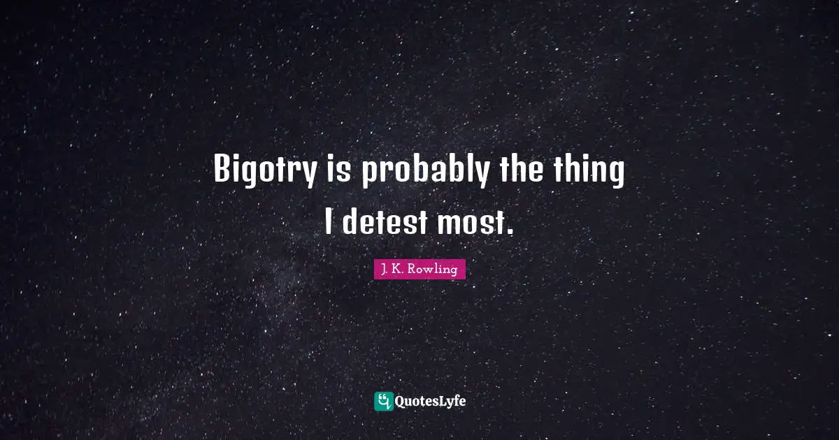 Detest Quotes: "Bigotry is probably the thing I detest most."