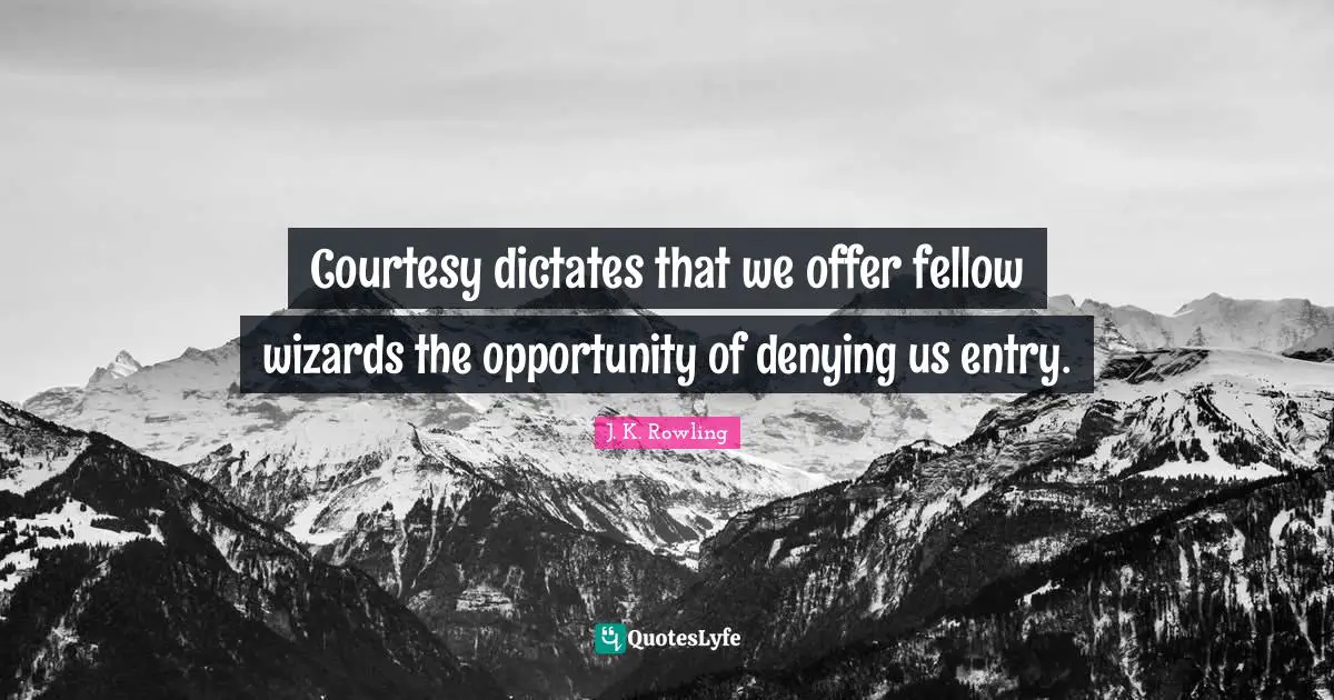 Entry Quotes: "Courtesy dictates that we offer fellow wizards the opportunity of denying us entry."