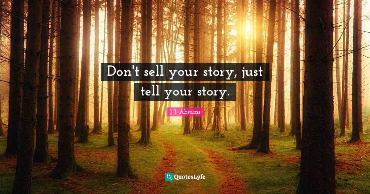 Don't sell your story, just tell your story.