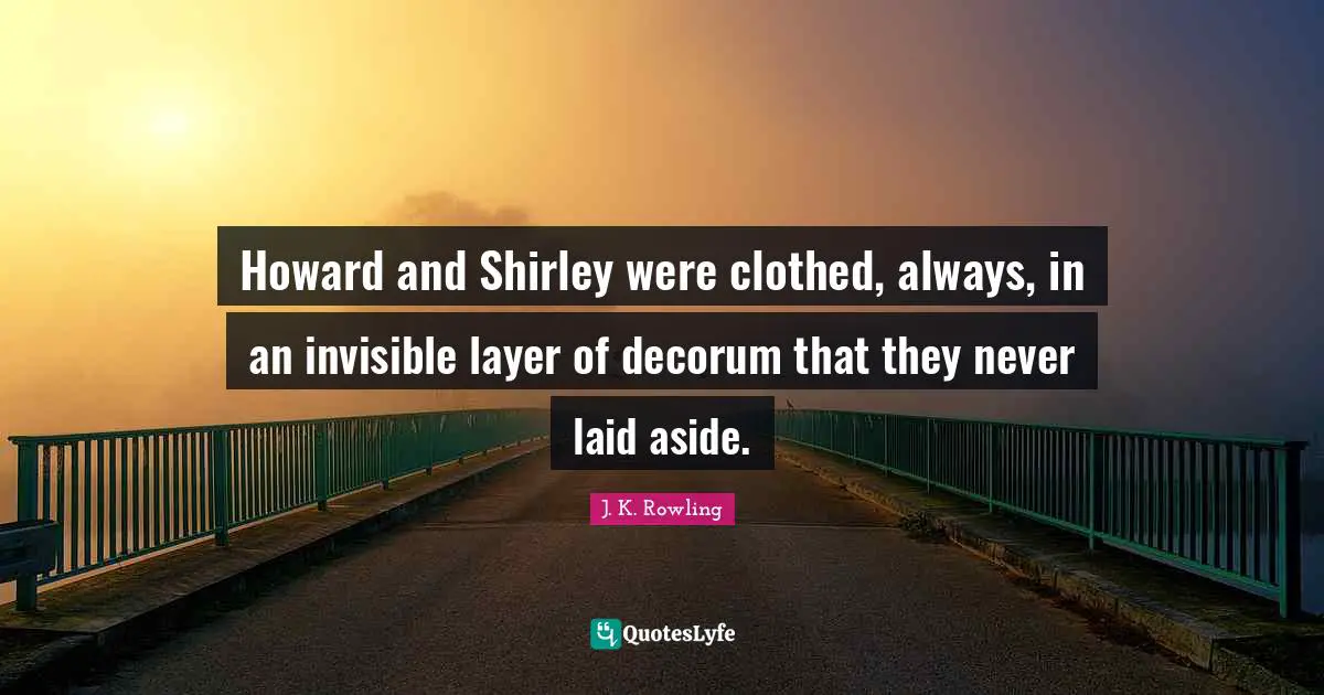 Howard and Shirley were clothed, always, in an invisible layer of decorum that they never laid aside.