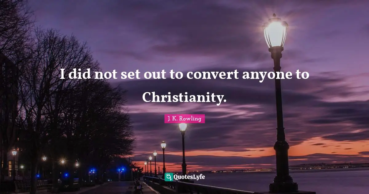 I did not set out to convert anyone to Christianity.