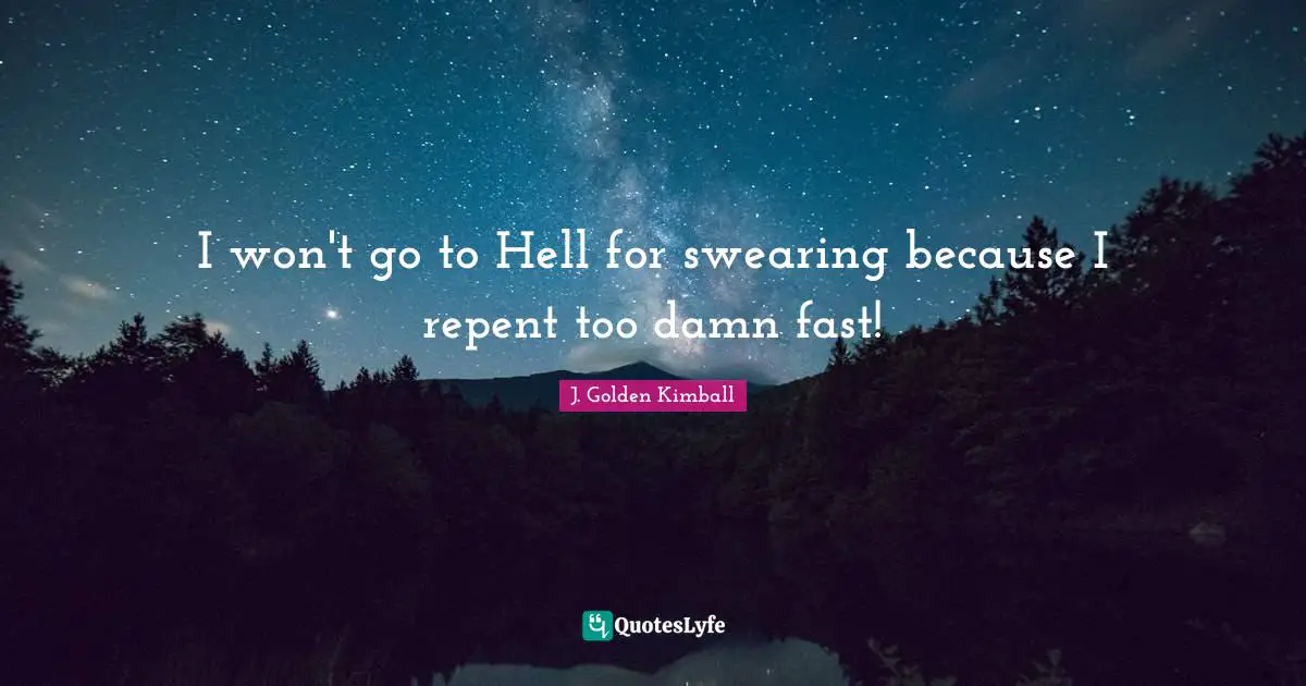 Swearing Quotes: "I won't go to Hell for swearing because I repent too damn fast!"