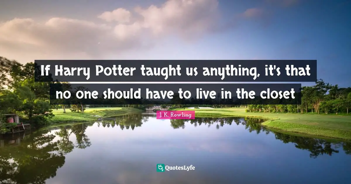 If Harry Potter taught us anything, it's that no one should have to live in the closet