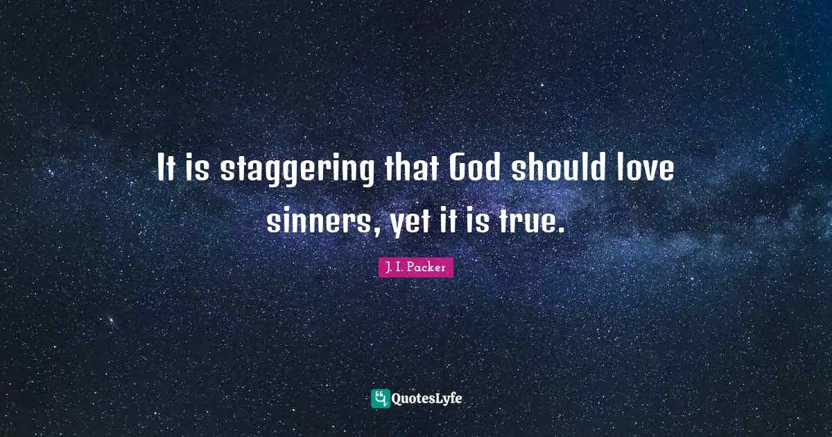It is staggering that God should love sinners, yet it is true.