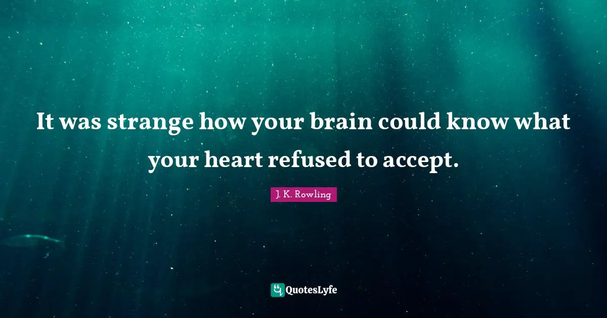 It was strange how your brain could know what your heart refused to accept.