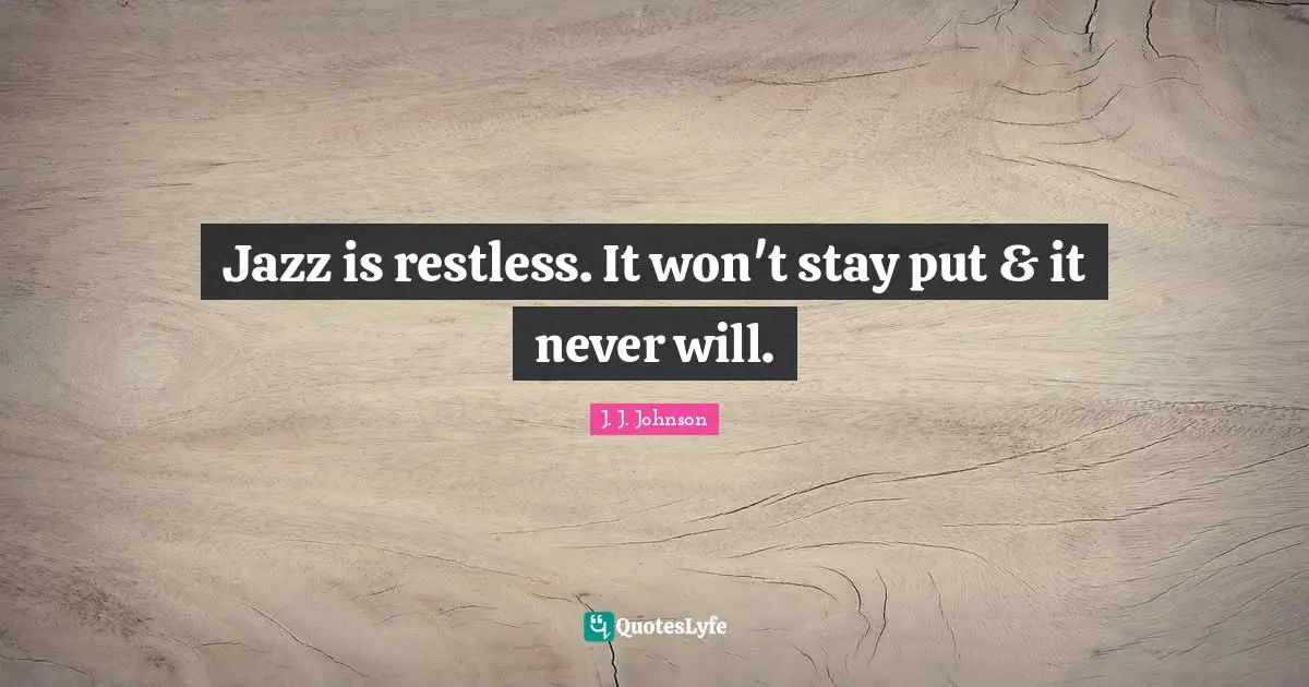 Jazz is restless. It won't stay put & it never will.