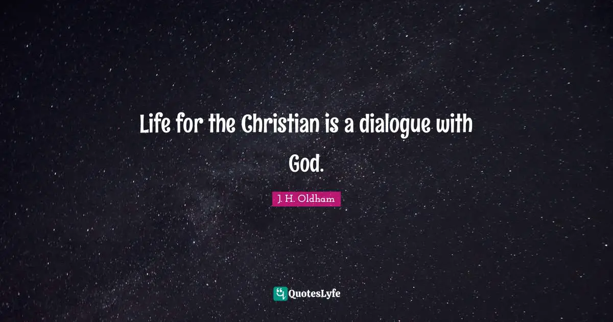 Life for the Christian is a dialogue with God.