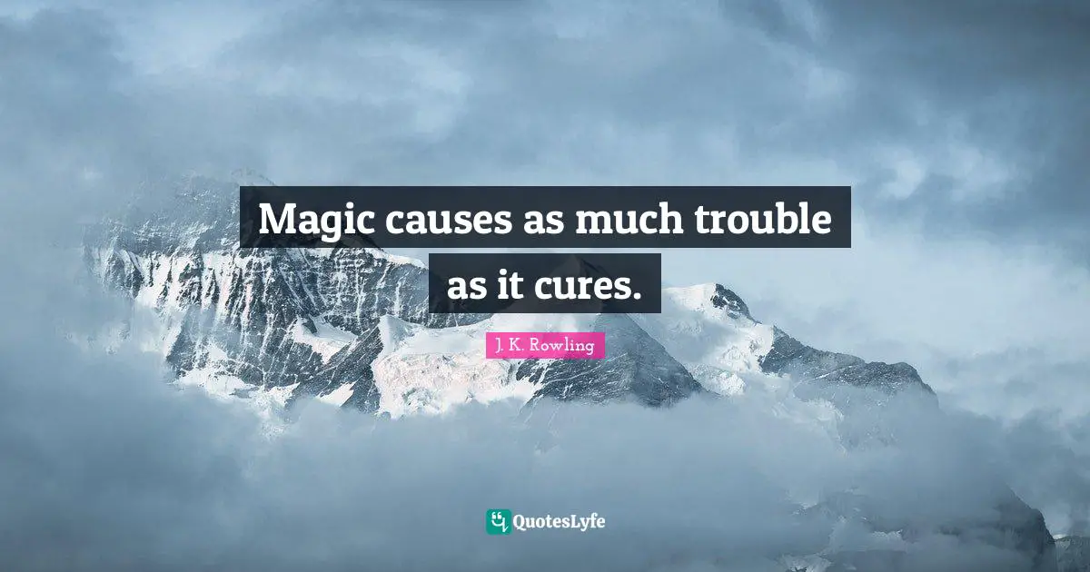 Magic causes as much trouble as it cures.
