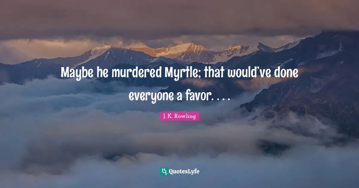 Maybe he murdered Myrtle; that would’ve done everyone a favor. . . .