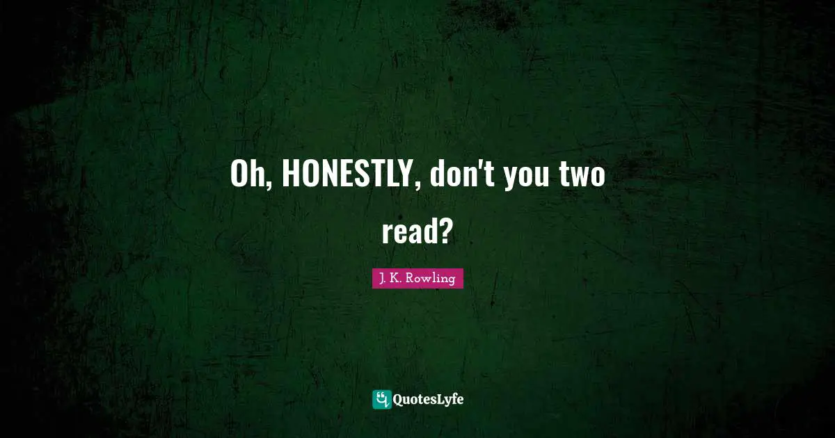 Hermione Quotes: "Oh, HONESTLY, don't you two read?"