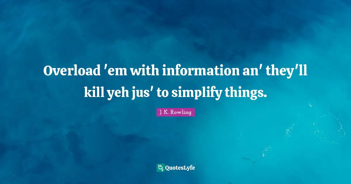 Overload Quotes: "Overload 'em with information an' they'll kill yeh jus' to simplify things."