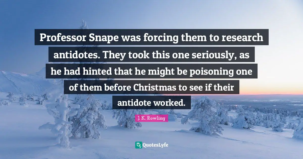 Professor Snape was forcing them to research antidotes. They took this one seriously, as he had hinted that he might be poisoning one of them before Christmas to see if their antidote worked.