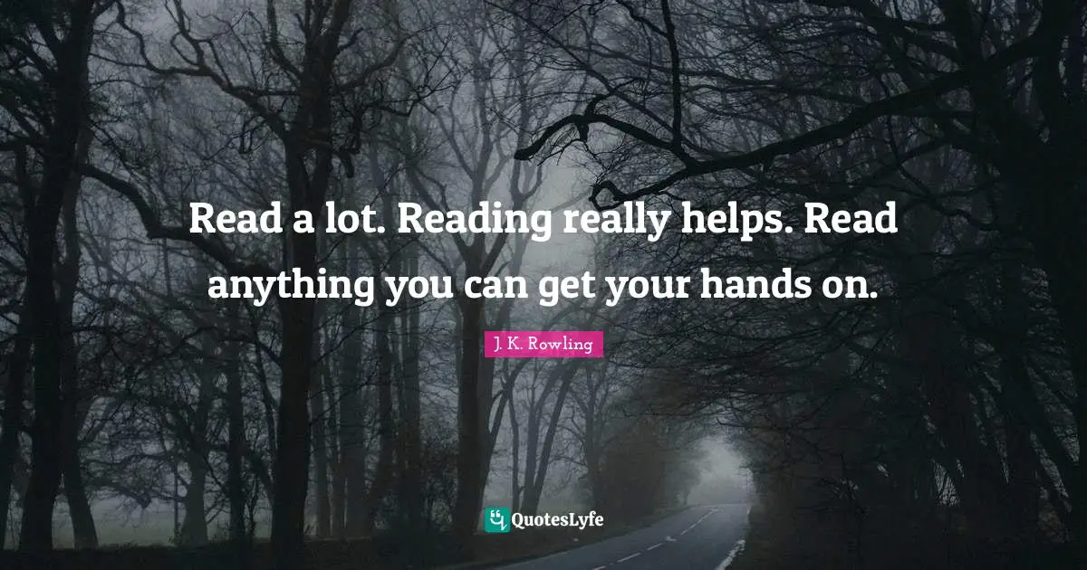 Read a lot. Reading really helps. Read anything you can get your hands on.