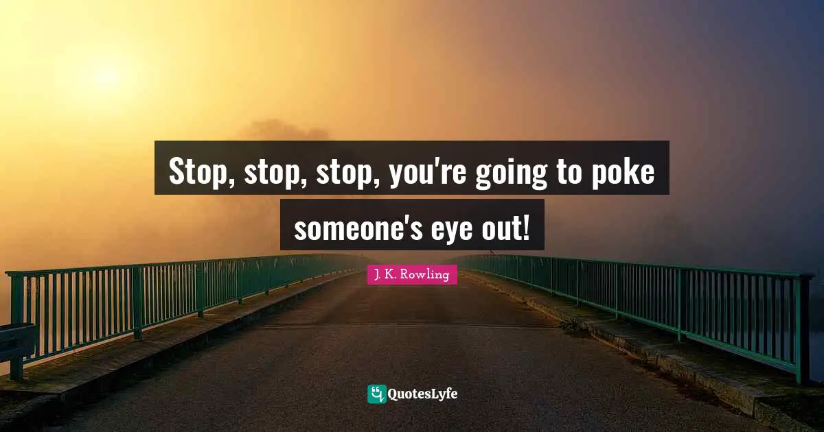 Stop, stop, stop, you're going to poke someone's eye out!