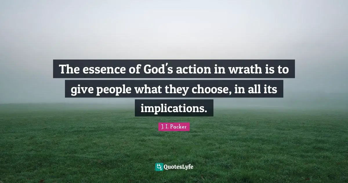 The essence of God's action in wrath is to give people what they choose, in all its implications.