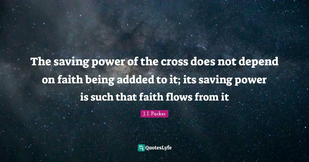 The saving power of the cross does not depend on faith being addded to it; its saving power is such that faith flows from it